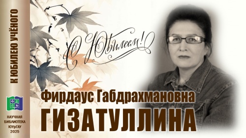 ФИРДАУС ГАБДРАХМАНОВНА ГИЗАТУЛЛИНА. К юбилею учёного